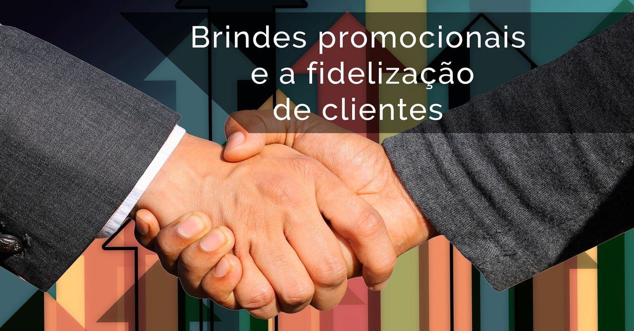 Brindes promocionais e fidelização de clientes