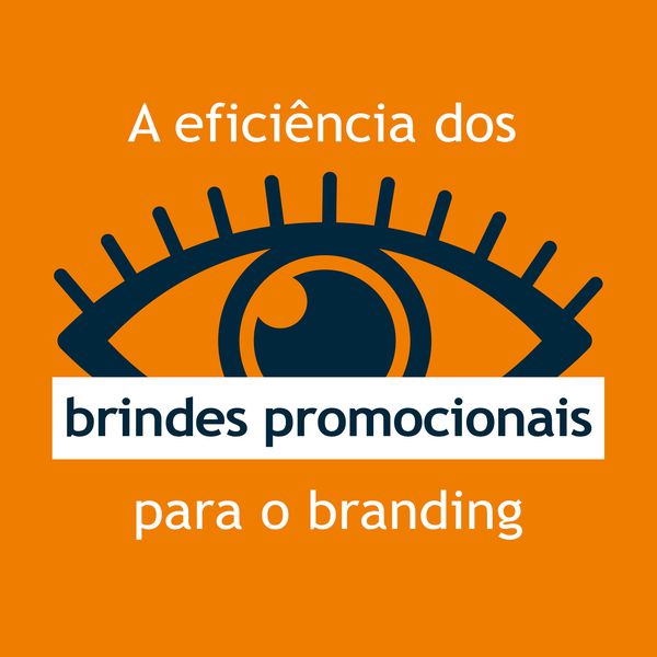 A eficiência dos Brindes Promocionais para o Branding.